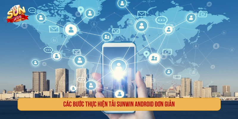 Các bước thực hiện tải SUNWIN Android đơn giản