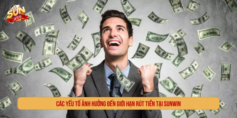 Các yếu tố ảnh hưởng đến giới hạn rút tiền tại SUNWIN