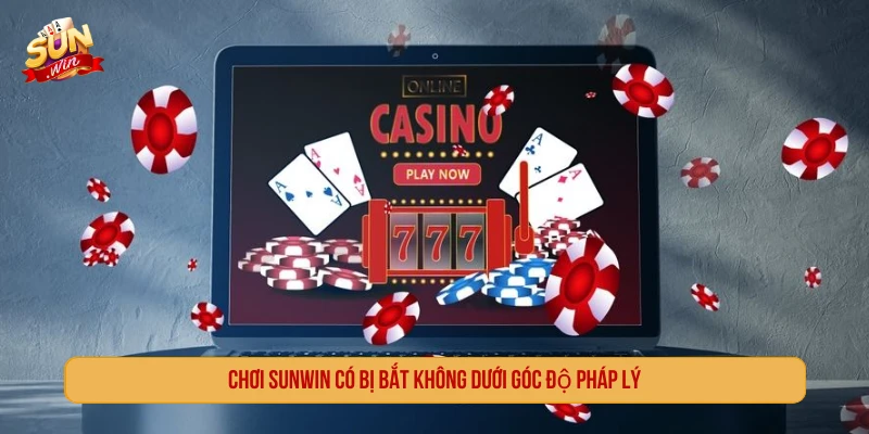 Chơi SUNWIN có bị bắt không dưới góc độ pháp lý