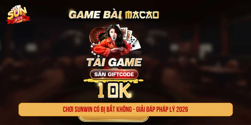 Chơi SUNWIN có bị bắt không
