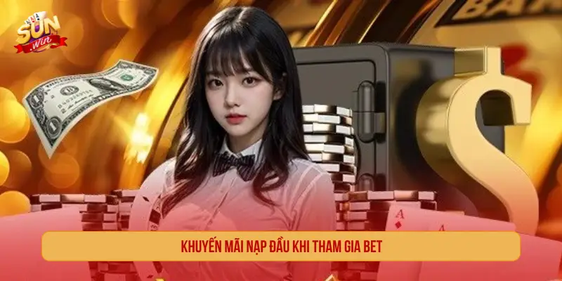 Khuyến mãi nạp đầu khi tham gia bet