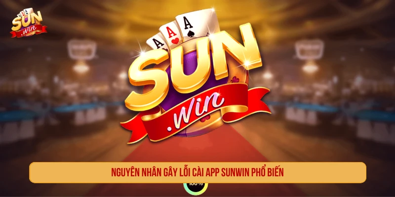 Nguyên nhân gây lỗi cài app SUNWIN phổ biến