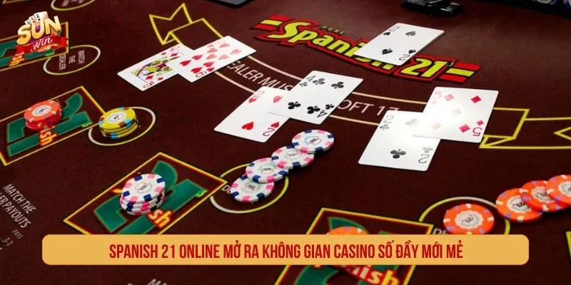 Spanish 21 online mở ra không gian casino số đầy mới mẻ